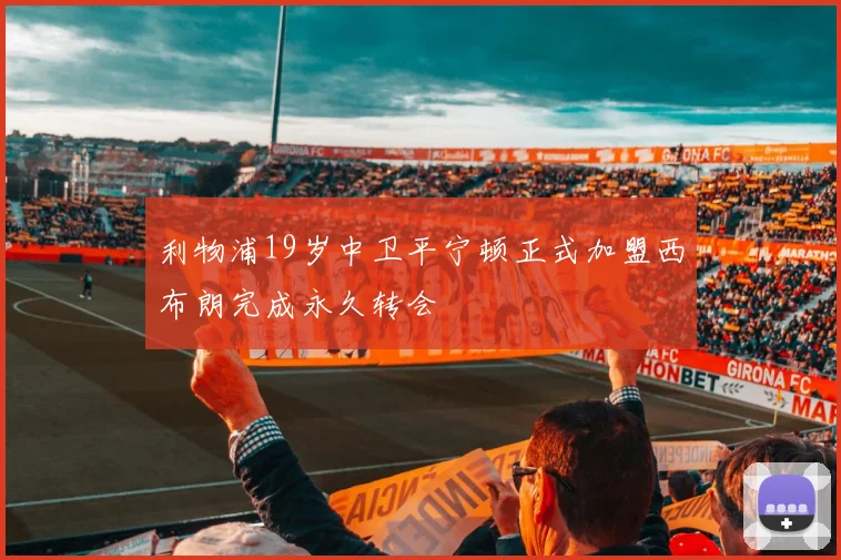 利物浦19岁中卫平宁顿正式加盟西布朗完成永久转会